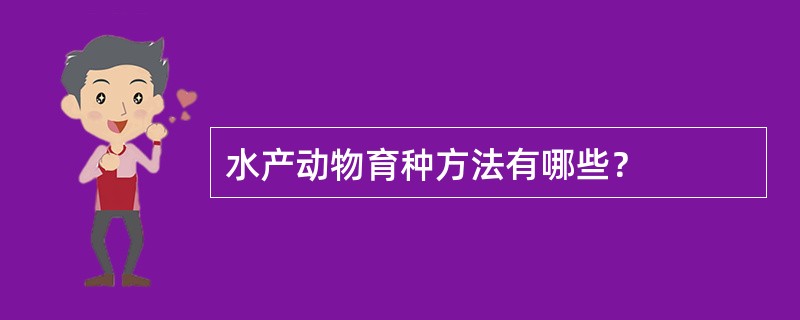 水产动物育种方法有哪些？