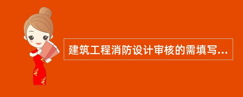 建筑工程消防设计审核的需填写的申报文书有（）。