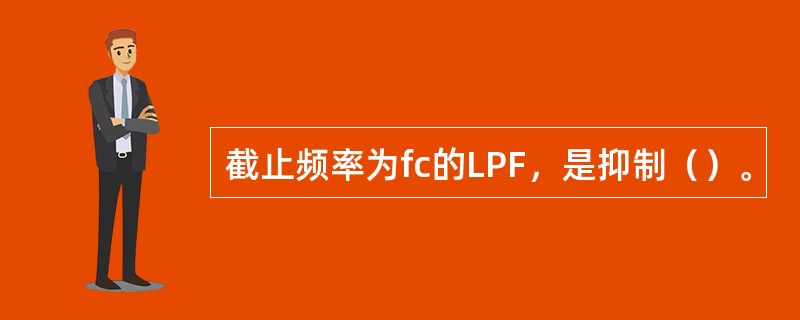 截止频率为fc的LPF，是抑制（）。