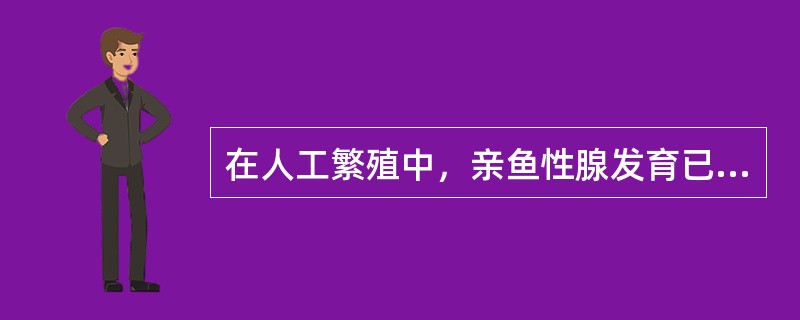 在人工繁殖中，亲鱼性腺发育已达Ⅳ期、经摧产能起正常排卵反应时，表明亲鱼（）