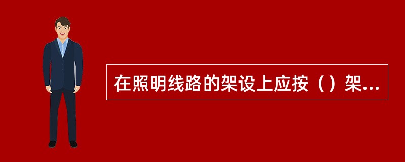 在照明线路的架设上应按（）架设输电线路。