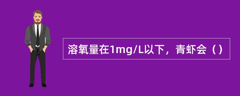 溶氧量在1mg/L以下，青虾会（）