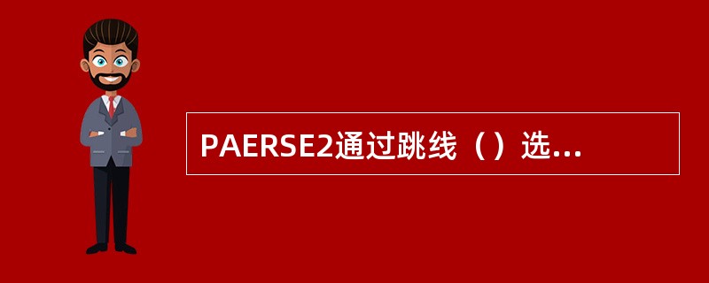 PAERSE2通过跳线（）选择数据输出方式。