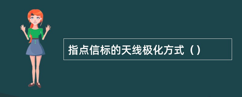 指点信标的天线极化方式（）