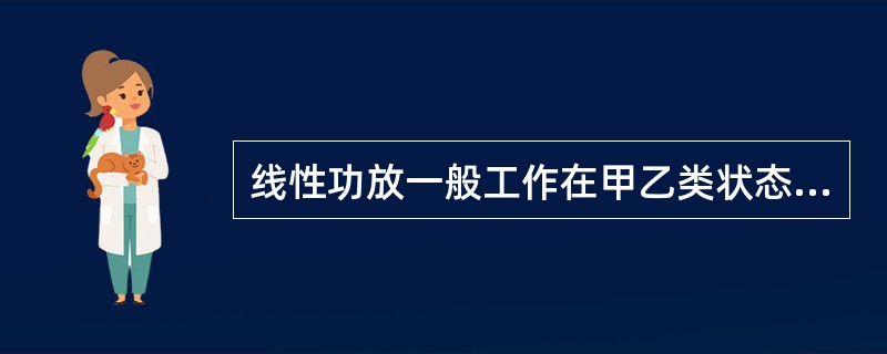 线性功放一般工作在甲乙类状态。（）