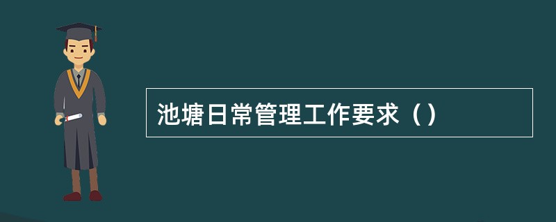 池塘日常管理工作要求（）