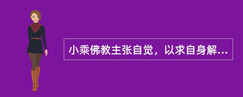 小乘佛教主张自觉，以求自身解脱为满足。