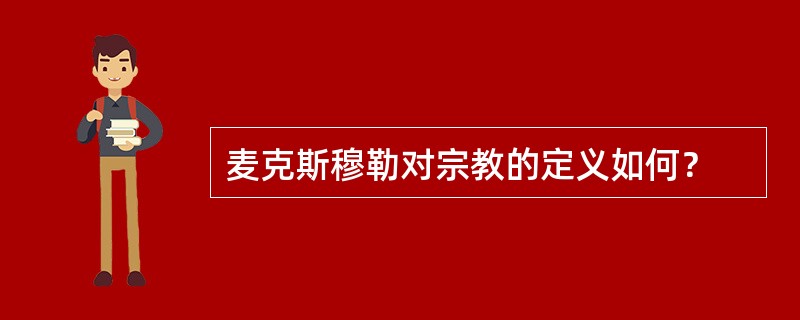 麦克斯穆勒对宗教的定义如何？