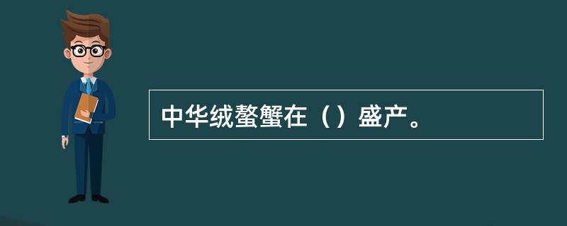 中华绒螯蟹在（）盛产。