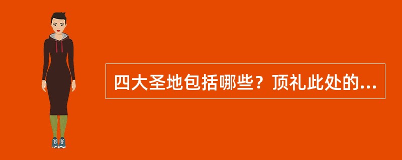 四大圣地包括哪些？顶礼此处的功德有多大？