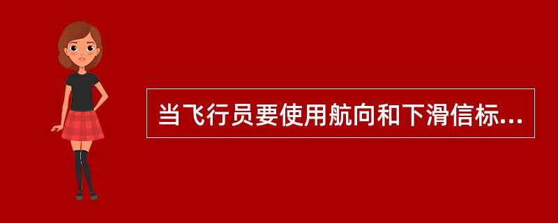 当飞行员要使用航向和下滑信标时，必须（）才能机载设备正常工作。