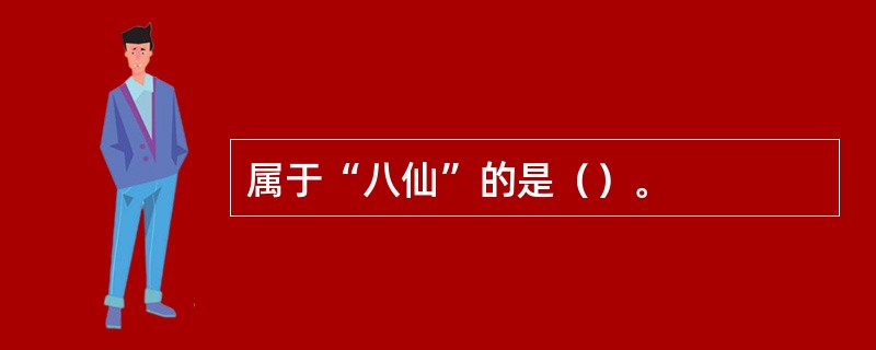 属于“八仙”的是（）。