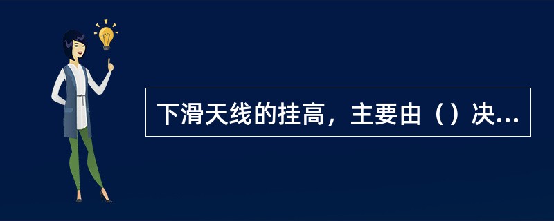 下滑天线的挂高，主要由（）决定。