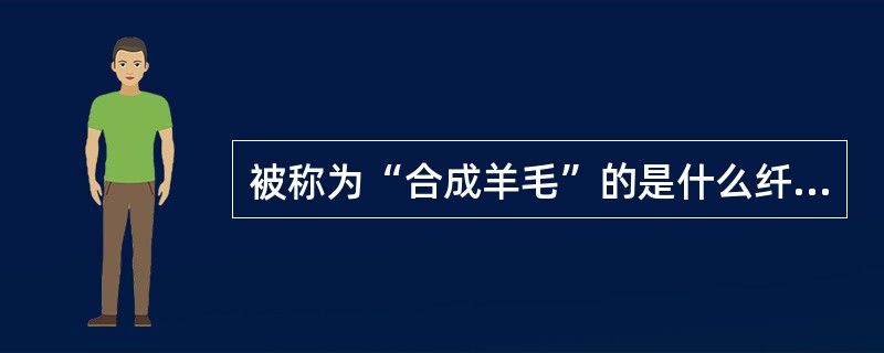 被称为“合成羊毛”的是什么纤维？为什么称为“合成羊毛”？