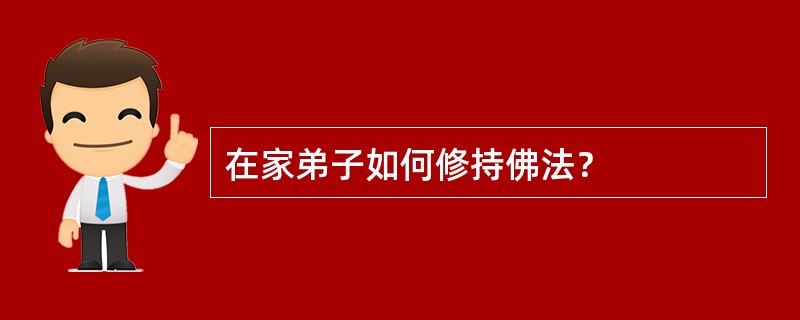 在家弟子如何修持佛法？