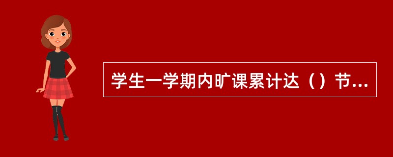 学生一学期内旷课累计达（）节及以上者，给予严重警告处分。