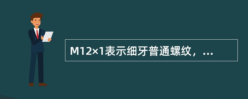 M12×1表示细牙普通螺纹，螺距（）mm。
