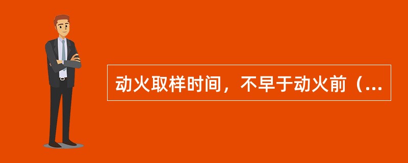 动火取样时间，不早于动火前（）小时。