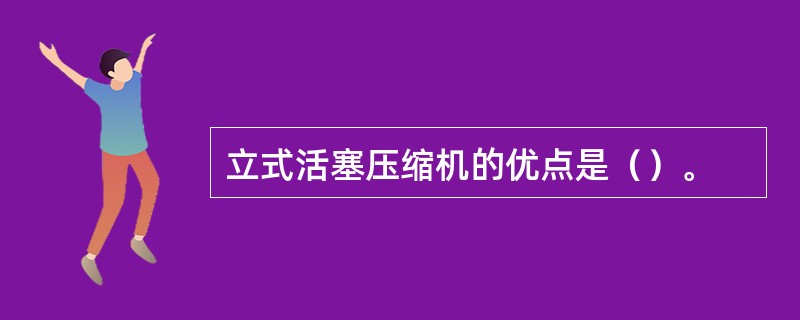 立式活塞压缩机的优点是（）。