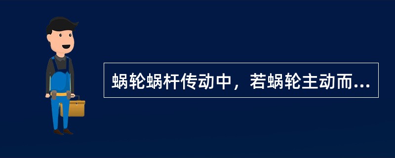 蜗轮蜗杆传动中，若蜗轮主动而蜗杆从动，通常会造成（）