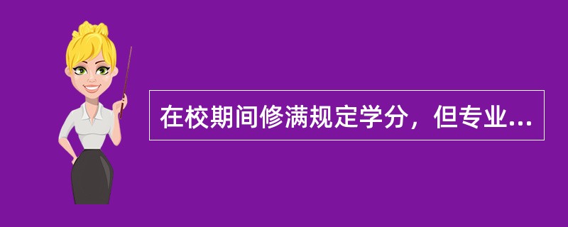 在校期间修满规定学分，但专业必修课程平均学分绩点理工科类低于（），一般不授予学士