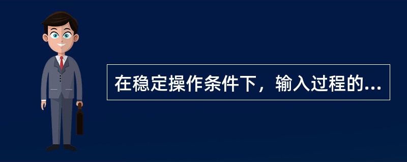 在稳定操作条件下，输入过程的能量等于输出过程的能量，即为（）定律。