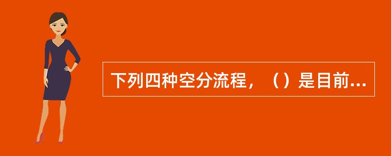 下列四种空分流程，（）是目前最先进的（）。