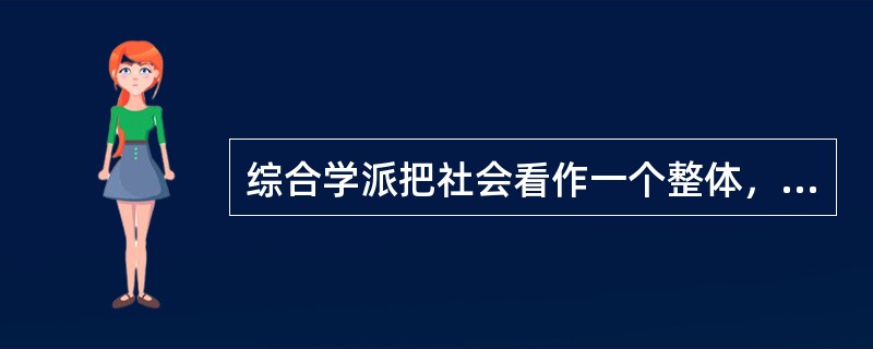 综合学派把社会看作一个整体，认为社会现象具有非常复杂的性质，因此必须从多方面进行