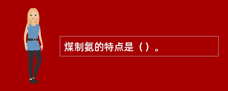 煤制氨的特点是（）。