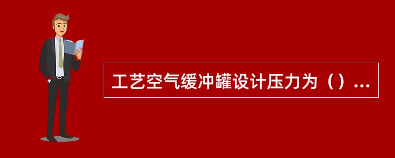 工艺空气缓冲罐设计压力为（）MPa。