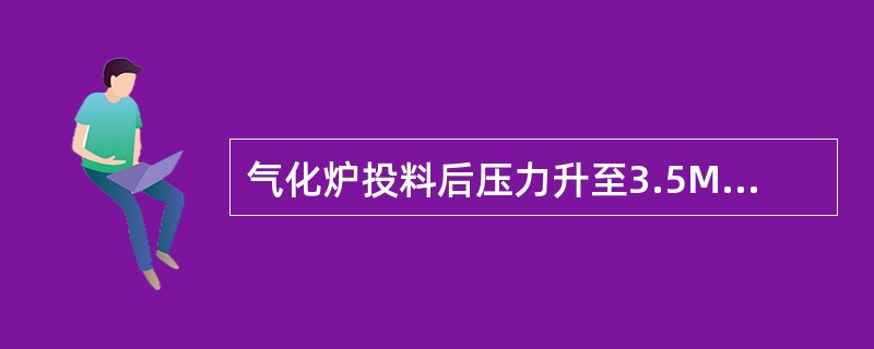 气化炉投料后压力升至3.5Mpa之后碳黑水才切入碳黑水处理系统是为保证碳黑水顺畅