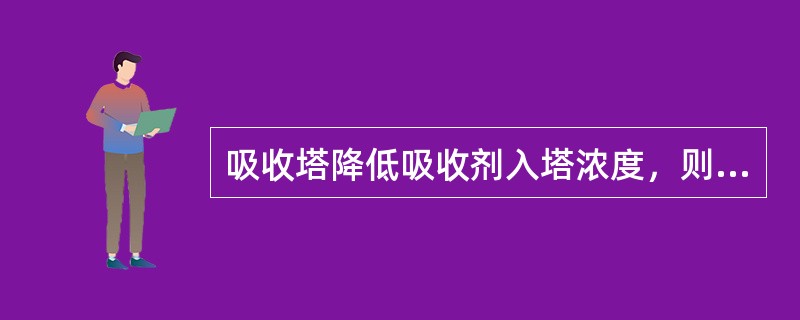 吸收塔降低吸收剂入塔浓度，则吸收率（）。