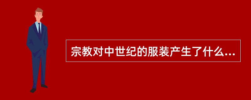 宗教对中世纪的服装产生了什么影响？试举例说明。