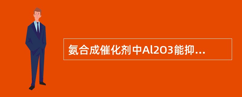 氨合成催化剂中Al2O3能抑制铁晶粒成长，提高热稳定性，增大还原比表面。