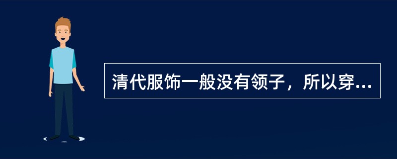 清代服饰一般没有领子，所以穿礼服时须加一硬领，为（），因其形而俗称“牛舌头”。