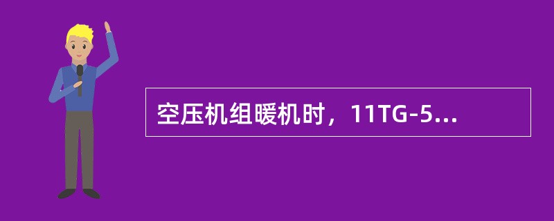 空压机组暖机时，11TG-553会（）。