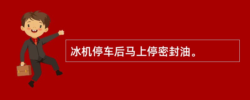 冰机停车后马上停密封油。