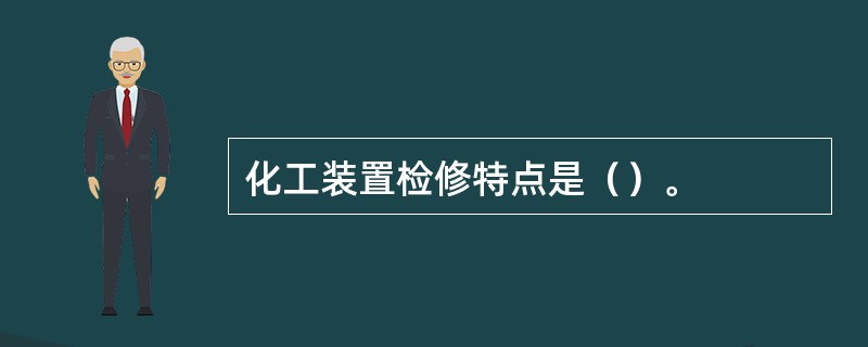 化工装置检修特点是（）。