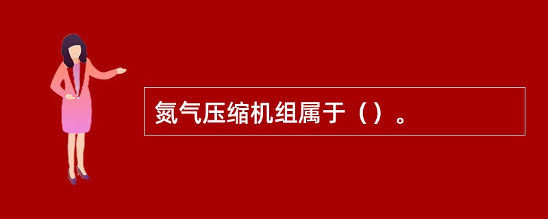 氮气压缩机组属于（）。