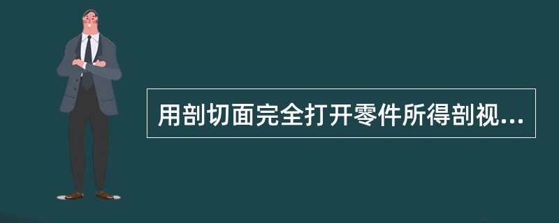 用剖切面完全打开零件所得剖视图称为全剖视图。