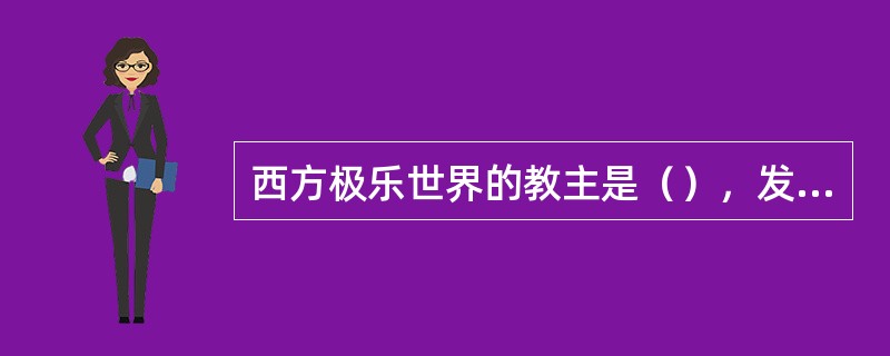 西方极乐世界的教主是（），发（）愿度众生。