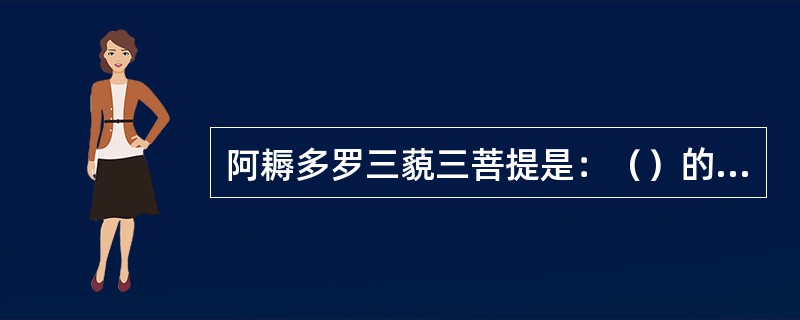 阿耨多罗三藐三菩提是：（）的意思。