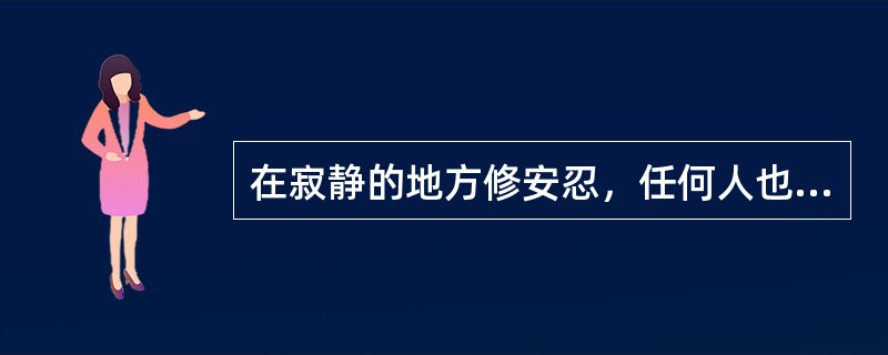 在寂静的地方修安忍，任何人也不接触，这样会有效果吗？安忍应当怎么修？