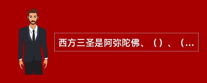 西方三圣是阿弥陀佛、（）、（）。