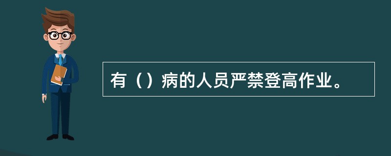 有（）病的人员严禁登高作业。