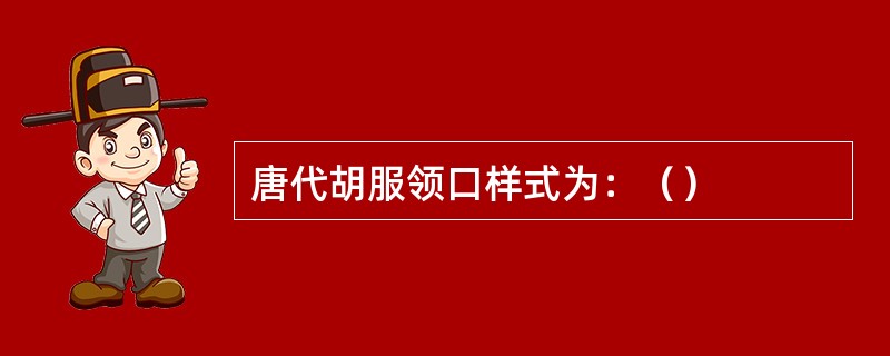 唐代胡服领口样式为：（）