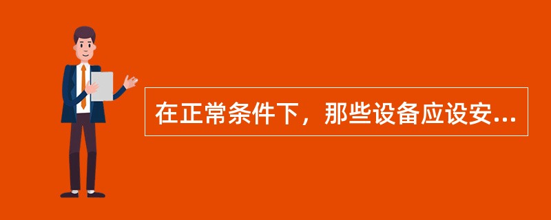 在正常条件下，那些设备应设安全阀？