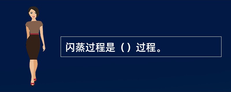 闪蒸过程是（）过程。