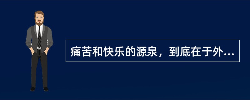 痛苦和快乐的源泉，到底在于外境还是内心？为什么？