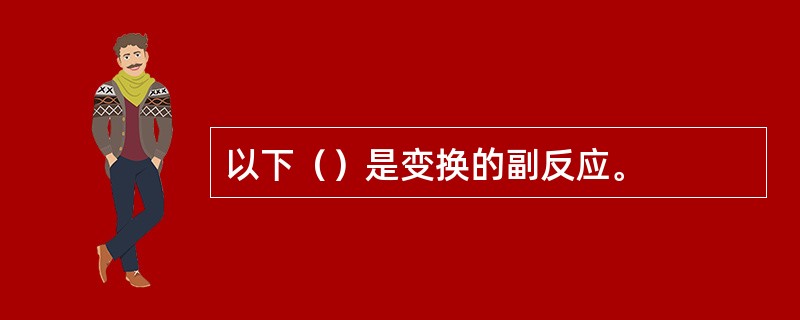 以下（）是变换的副反应。